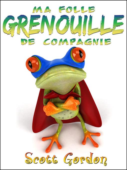 Title details for Ma Folle Grenouille de Compagnie by Scott Gordon - Available